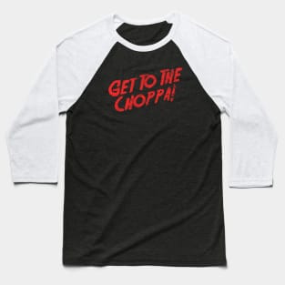 Get To The Choppa! Baseball T-Shirt